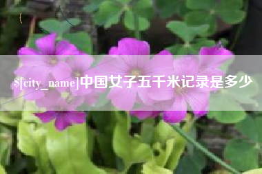 吕梁中国女子五千米记录是多少