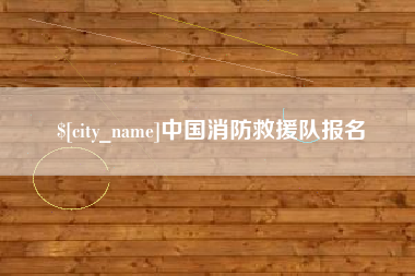 吕梁中国消防救援队报名