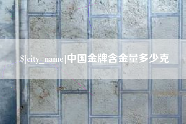 吕梁中国金牌含金量多少克