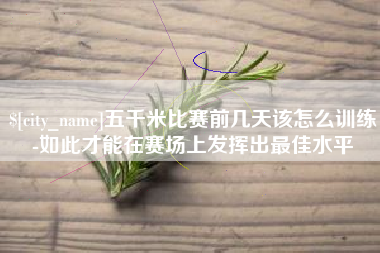 吕梁五千米比赛前几天该怎么训练-如此才能在赛场上发挥出最佳水平
