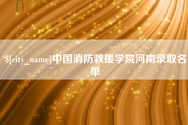 吕梁中国消防救援学院河南录取名单