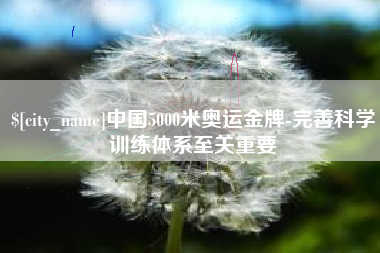 吕梁中国5000米奥运金牌-完善科学训练体系至关重要