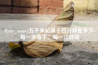吕梁五千米纪录十四分钟是多少-每一步落下、每一次呼吸