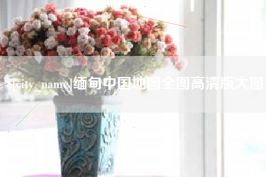 吕梁缅甸中国地图全图高清版大图