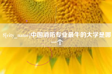 吕梁中国消防专业最牛的大学是哪一个