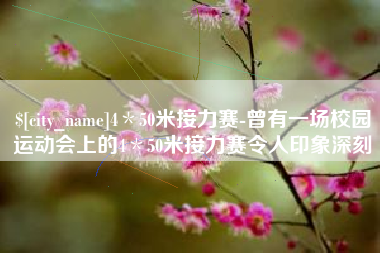 吕梁4＊50米接力赛-曾有一场校园运动会上的4＊50米接力赛令人印象深刻
