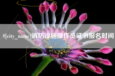 吕梁消防设施操作员证书报名时间