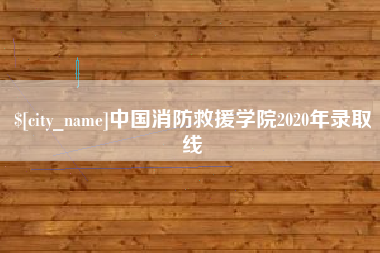 吕梁中国消防救援学院2020年录取线