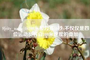 吕梁4x100米接力赛56秒-不仅仅是四位运动员各自100米速度的叠加