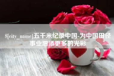 吕梁五千米纪录中国-为中国田径事业增添更多的光彩