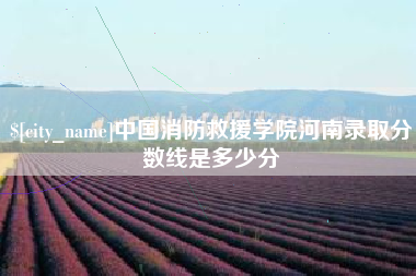 吕梁中国消防救援学院河南录取分数线是多少分