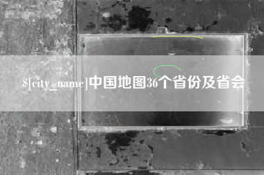 吕梁中国地图36个省份及省会