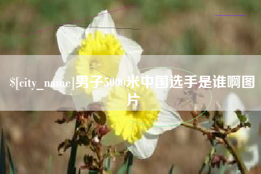 吕梁男子5000米中国选手是谁啊图片
