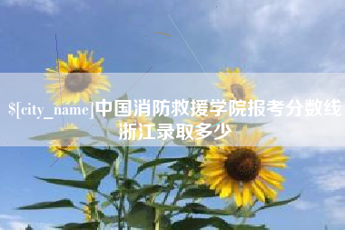 吕梁中国消防救援学院报考分数线浙江录取多少