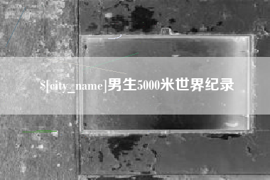 吕梁男生5000米世界纪录