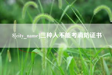 吕梁三种人不能考消防证书